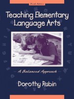 Teaching Elementary Language Arts: A Balanced Approach - Dorothy Rubin