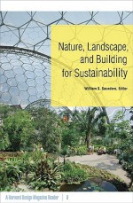 Nature, Landscape, and Building for Sustainability: A Harvard Design Magazine Reader - William S. Saunders