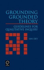 Grounding Grounded Theory: Guidelines for Qualitative Inquiry - Ian Dey