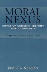 Moral Nexus: Ethics of Christian Identity and Community - James B. Nelson