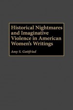 Historical Nightmares and Imaginative Violence in American Women's Writings - Amy S. Gottfried