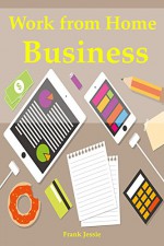 Work from Home Business: 2 Online Business Ideas for Newbies... Clickbank Affiliate Marketing & Amazon Kindle Publishing - Frank Jessie