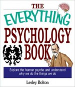 The Everything Psychology Book: Explore the Human Psyche and Understand Why We Do the Things We Do - Lesley Bolton