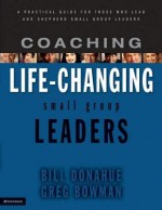 Coaching Life-Changing Small Group Leaders: A Practical Guide for Those Who Lead and Shepherd Small Group Leaders - Greg Bowman