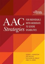 AAC Strategies for Individuals with Moderate to Severe Disabilities [With CDROM] - Susan S. Johnston, Joe Reichle, Kathleen M. Feeley