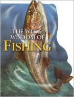 The Wit & Wisdom of Fishing - Louis Bignami, Robert Jones, Joel Vance