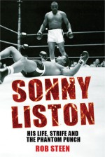 Sonny Liston: His Life, Strife and the Phantom Punch - Robert Steen