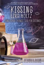 Kissing Ezra Holtz (and Other Things I Did for Science) - Brianna Shrum