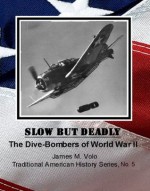 Slow But Deadly, The Dive-Bombers of World War II (Traditional American History Series) - James M. Volo