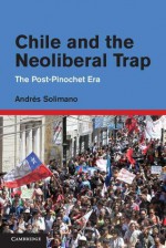 Chile and the Neoliberal Trap: The Post-Pinochet Era - Andrés Solimano