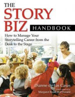 The Story Biz Handbook: How to Manage Your Storytelling Career from the Desk to the Stage: How to Manage Your Storytelling Career from the Desk to the Stage - Dianne de Las Casas