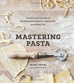 Mastering Pasta: The Art and Practice of Handmade Pasta, Gnocchi, and Risotto - Marc Vetri, David Joachim