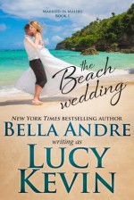 The Beach Wedding (Married in Malibu, Book 1): Sweet Contemporary Romance - Lucy Kevin, Bella Andre