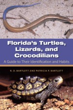 Florida's Turtles, Lizards, and Crocodilians: A Guide toTheir Identification and Habits - Richard D. Bartlett, Patricia P. Bartlett