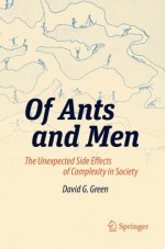 Of Ants and Men: The Unexpected Side Effects of Complexity in Society (Green Energy and Technology) - David G. Green