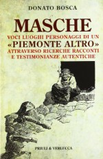 Masche. Voci luoghi personaggi di un Piemonte altro. Attraverso richerche racconti e testimonianze autentiche - Donato Bosca