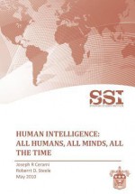 Human Intelligence: All Humans, All Minds, All the Time - Robert D. Steele, Strategic Studies Institute