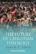 The Future of Christian Theology (Blackwell Manifestos) - David F. Ford