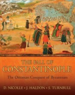 The Fall of Constantinople: The Ottoman conquest of Byzantium - David Nicolle, Stephen Turnbull, John Haldon