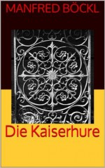 Die Kaiserhure (German Edition) - Manfred Böckl