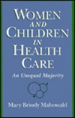 Women and Children in Health Care: An Unequal Majority - Mary Briody Mahowald