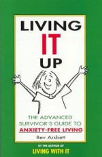 Living it Up: The Advanced Survivor's Guide to Anxiety-Free Living - Bev Aisbett