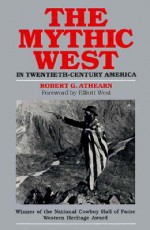 The Mythic West in Twentieth-Century America - Robert G. Athearn