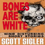 Bones Are White: The Color Series: A Collection of Scott Sigler Short Stories - Scott Sigler, Scott Sigler, Alec Volz, Veronica Giguere, Justin Robert Young, Empty Set Entertainment