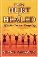 From Hurt to Healed - Stan E. Dekoven