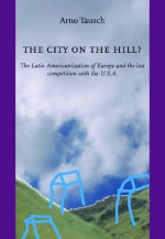 City on the Hill?: The Latin Americanization of Europe and the Lost Competition with the U.S.A. - Arno Tausch