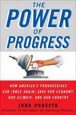 The Power of Progress: How America's Progressives Can (Once Again) Save Our Economy, Our Climate, and Our Country - John Podesta