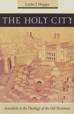 The Holy City: Jerusalem in the Theology of the Old Testament - Leslie J. Hoppe