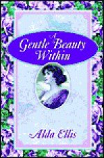 A Gentle Beauty Within: Filling Your Life with Grace & Confidence - Alda Ellis