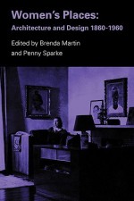 Women's Places: Architecture and Design 1860-1960 - Brenda Martin