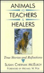 Animals as Teachers & Healers: True Stories and Reflections - Susan Chernak Mcelroy