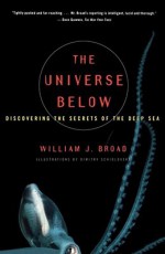 The Universe Below: Discovering the Secrets of the Deep Sea - William J. Broad, Dimitry Schidlovsky