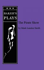 Pirate Show, The - Mark Landon Smith