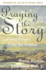 Praying the Story: Pastoral Prayers from the Psalms - Maxie D. Dunnam, John David Walt