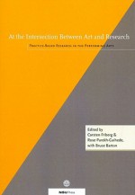 At the Intersection Between Art and Research: Practice-Based Research in the Performing Arts - Bruce Barton, Carsten Friberg, Rose Parekh-Gaihede