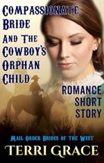 Compassionate Bride And The Cowboy's Orphan Child: Clean Romance Short Stories (Mail Order Brides of the West Book 1) - Terri Grace