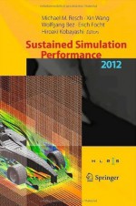 Sustained Simulation Performance 2012: Proceedings of the joint Workshop on High Performance Computing on Vector Systems, Stuttgart (HLRS), and Workshop ... Performance, Tohoku University, 2012 - Michael M. Resch, Xin Wang, Wolfgang Bez, Erich Focht, Hiroaki Kobayashi