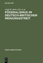 Foderalismus Im Deutsch-Britischen Meinungsstreit: Historische Dimension Und Politische Aktualitat - Adolf M Birke, Hermann Wentker