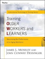 Training Older Workers and Learners: Maximizing the Workplace Performance of an Aging Workforce - James L. Moseley, Joan C. Dessinger