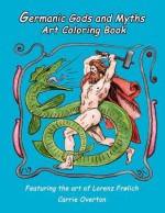 Germanic Gods and Myths Art Coloring Book: The Art of Lorenz Frolich - Carrie Overton