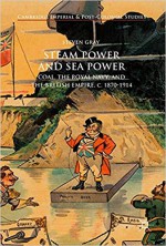 Steam Power and Sea Power Coal, the Royal Navy, and the British Empire, c. 1870-1914 - Steven Gray