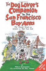 The Dog Lover's Companion to the San Francisco Bay Area: The Inside Scoop on Where to Take Your Dog (Dog Lover's Companion Guides) - Maria Goodavage, Phil Frank