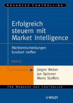 Erfolgreich Steuern Mit Market Intelligence: Marktentscheidungen Fundiert Treffen - Jürgen Weber, Jan Spitzner, Mario Stoffels