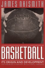 Basketball: Its Origin and Development - James Naismith, William J. Baker