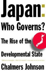 Japan: Who Governs?: The Rise of the Developmental State - Chalmers A. Johnson