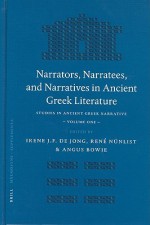 Narrators, Narratees, and Narratives in Ancient Greek Literature: Studies in Ancient Greek Narrative, Volume One - Irene J.F. de Jong, Angus M. Bowie, René Nünlist